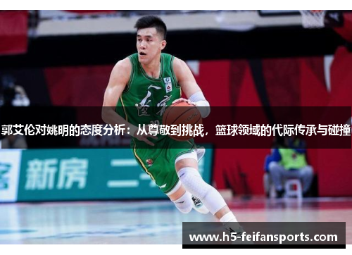 郭艾伦对姚明的态度分析：从尊敬到挑战，篮球领域的代际传承与碰撞