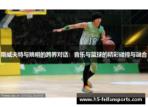 斯威夫特与姚明的跨界对话：音乐与篮球的精彩碰撞与融合