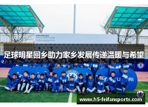 足球明星回乡助力家乡发展传递温暖与希望